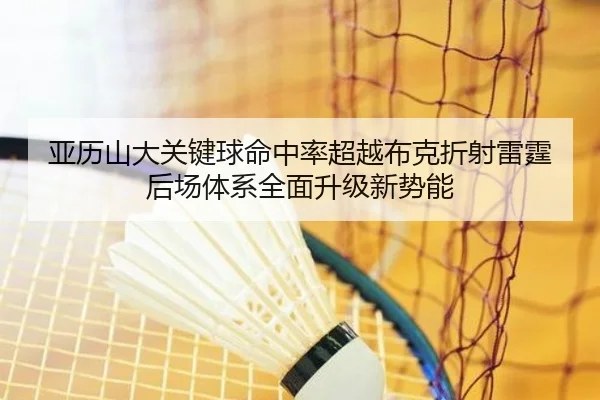 亚历山大关键球命中率超越布克折射雷霆后场体系全面升级新势能 - kaiyun